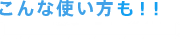 こんな使い方？